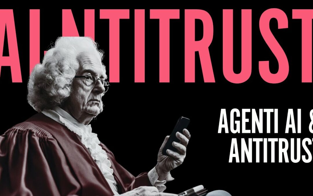 AI, Agenti e Antitrust: il silenzioso tsunami #1417