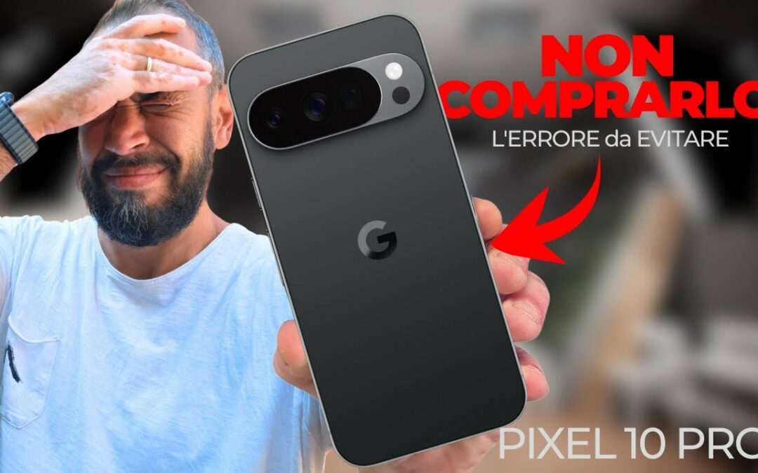 NON comprare il Google Pixel 10 Pro (prima di vedere questo video)