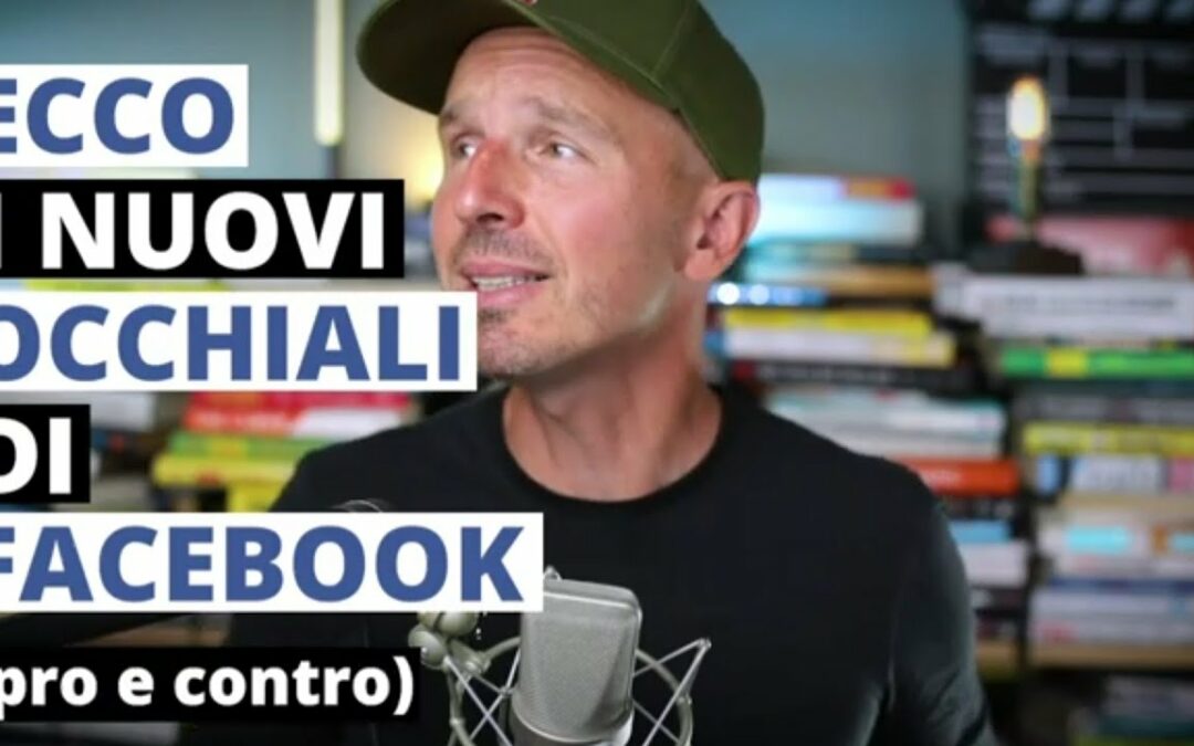 Ecco i nuovi occhiali di Facebook (pro e contro…)