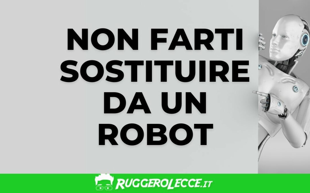 Come non farsi sostituire dall’Intelligenza Artificiale: Strategie per restare competitivi